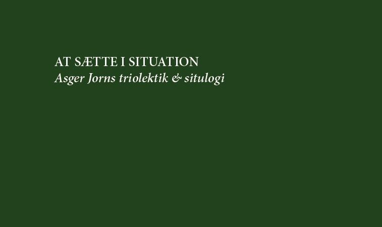 Anmeldelse af At sætte i situation: Asger Jorns triolektik & situlogi